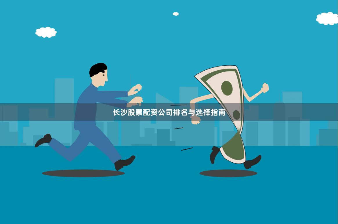 长沙股票配资公司排名与选择指南