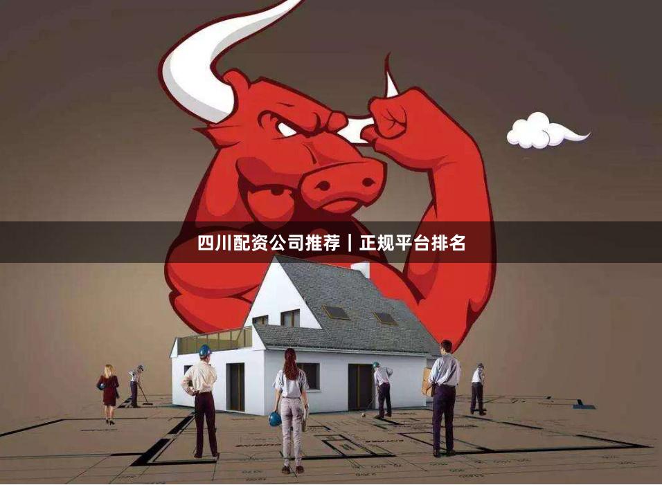 四川配资公司推荐|正规平台排名