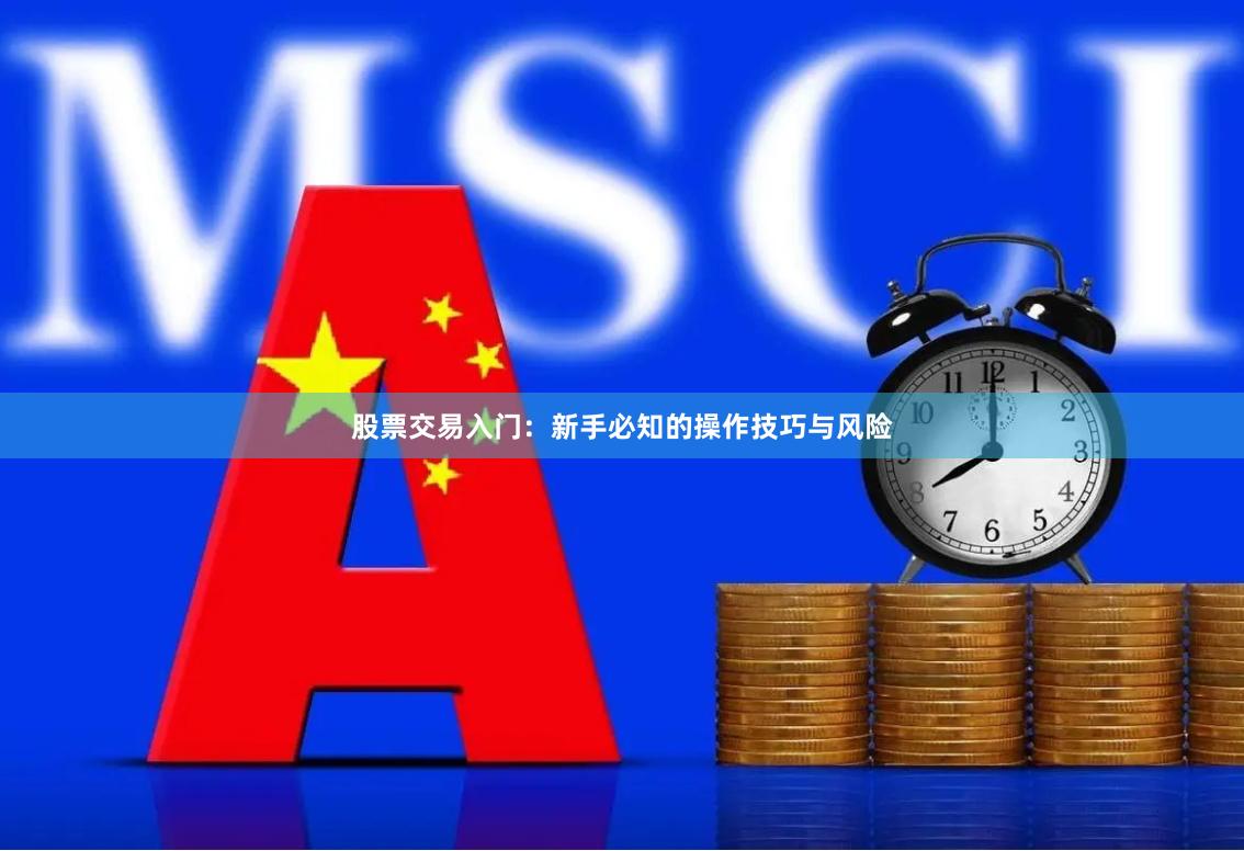 股票交易入门：新手必知的操作技巧与风险