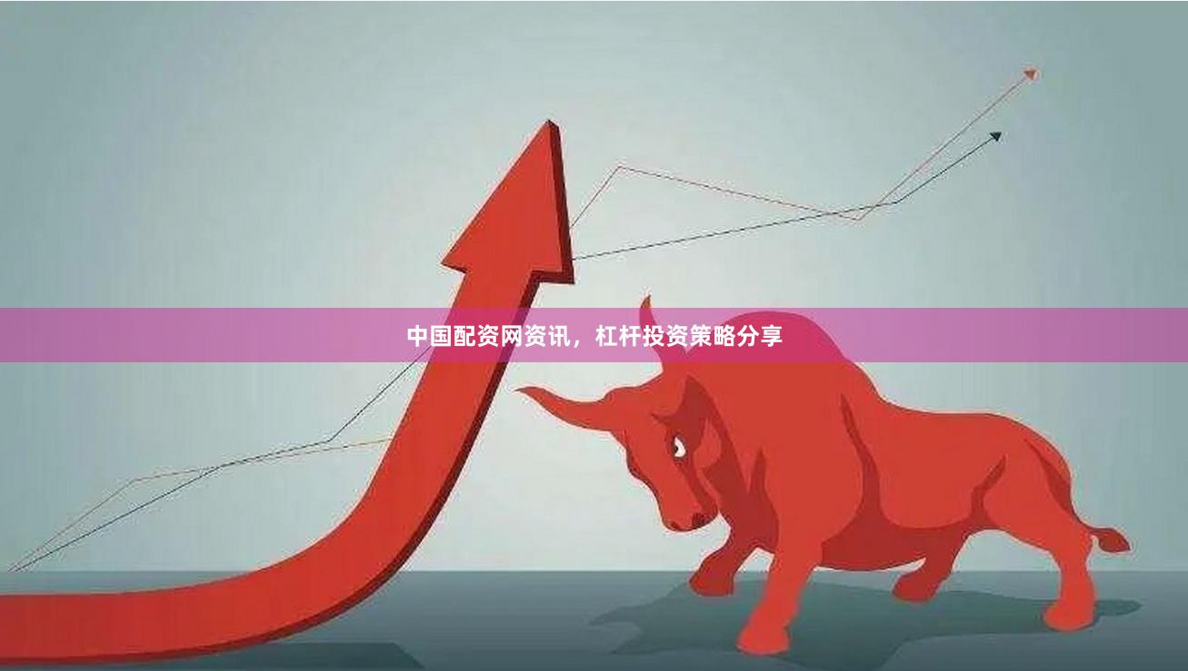 中国配资网资讯,杠杆投资策略分享