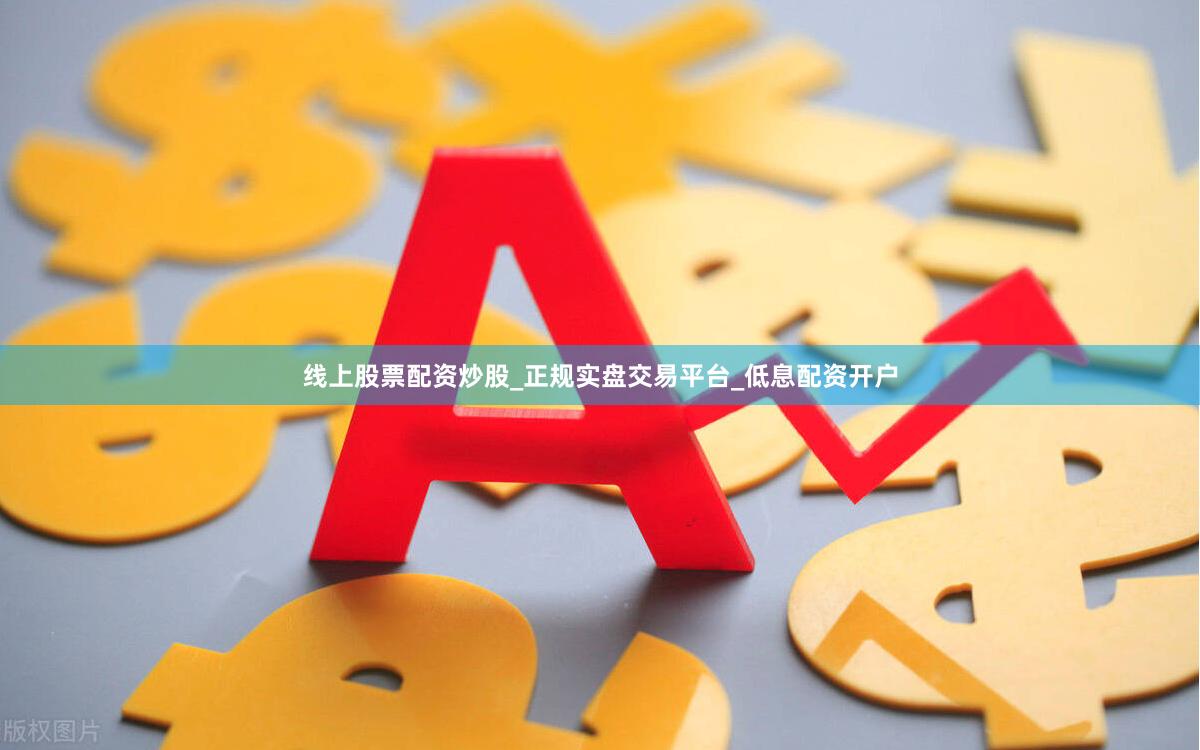 线上股票配资炒股_正规实盘交易平台_低息配资开户